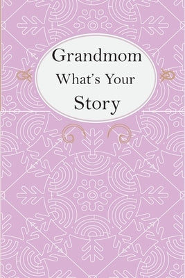 Grandmom What's Your Story: Grandmom's Fill In And Give Back Guided Questions Journal by Kitiibwa Publishing