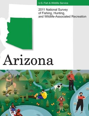 2011 National Survey of Fishing, Hunting, and Wildlife-Associated Recreation?Arizona by U. S. Fish and Wildlife Service and U. S