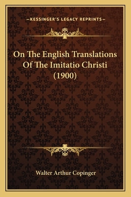 On The English Translations Of The Imitatio Christi (1900) by Copinger, Walter Arthur