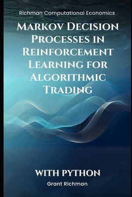 Markov Decision Processes in Reinforcement Learning for Algorithmic Trading by Richman, Grant