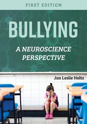 Bullying: A Neuroscience Perspective by Holtz, Jan Leslie
