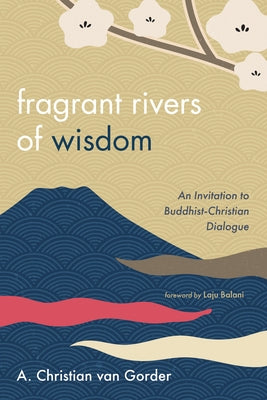 Fragrant Rivers of Wisdom by Van Gorder, A. Christian