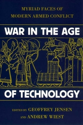 War in the Age of Technology: Myriad Faces of Modern Armed Conflict by Jensen, Geoffrey