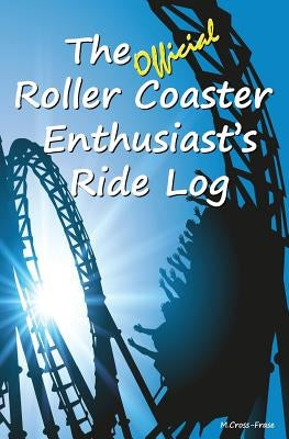 The Official Roller Coaster Enthusiast's Ride Log by Cross-Frase, Michelle