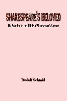 Shakespeare's Beloved: The Solution to the Riddle of Shakespeare's Sonnets by Schmid, Rudolf