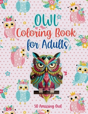 Owl Coloring Book for Adults: A Birds Coloring Book, An Adult Coloring Book with Owl for Relaxation and Stress Relief, 50 Cute Owl Illustrations. by Publishing, Probirdcoloring