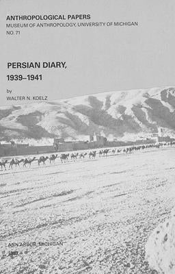 Persian Diary, 1939-1941: Volume 71 by Koelz, Walter N.