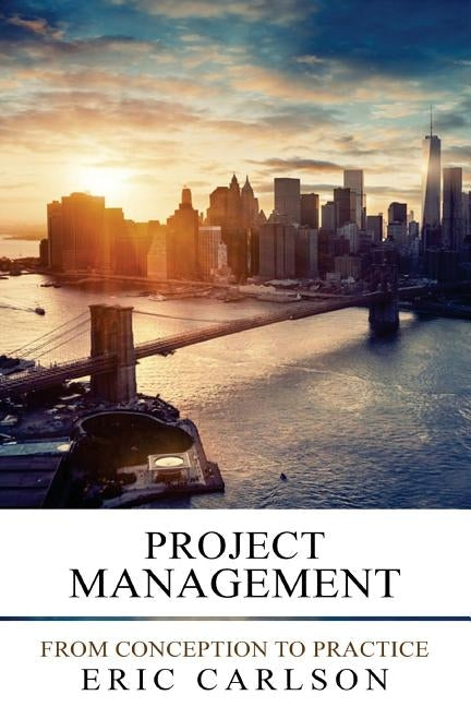 Project Management: From Conception to Practice by Carlson, Eric