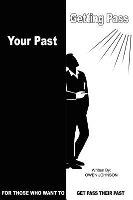 Getting Pass Your Past: For Those Who Want to Get Pass Their Past by Johnson, Owen