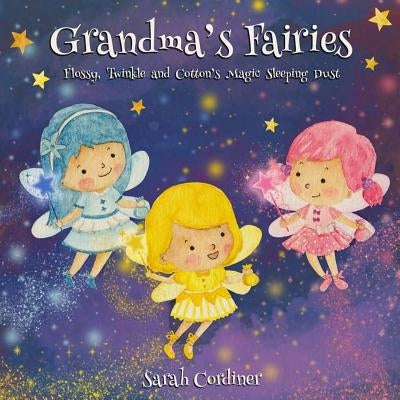 Grandma's Fairies: Flossy, Twinkle and Cotton's Magic Sleeping Dust by Cordiner, Sarah