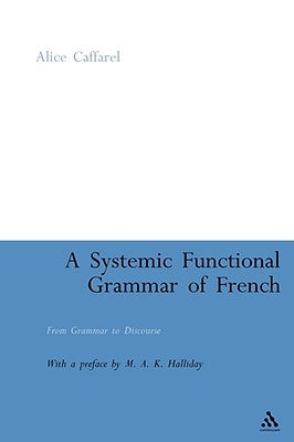 A Systemic Functional Grammar of French: From Grammar to Discourse by Caffarel-Cayron, Alice