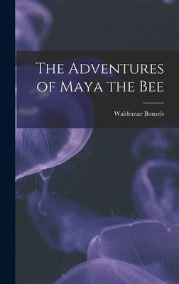 The Adventures of Maya the Bee by Bonsels, Waldemar