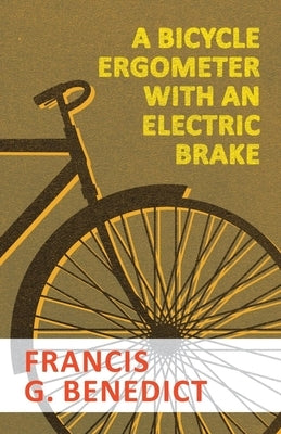A Bicycle Ergometer with an Electric Brake by Benedict, Francis G.