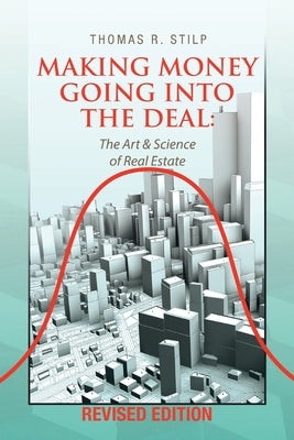 Making Money Going into the Deal: The Art & Science of Real Estate by Stilp, Thomas R.