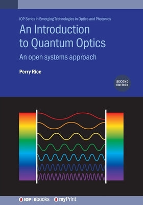 An Introduction to Quantum Optics (Second Edition): An open systems approach by Rice, Perry
