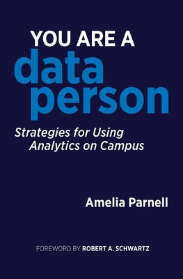 You Are a Data Person: Strategies for Using Analytics on Campus by Parnell, Amelia