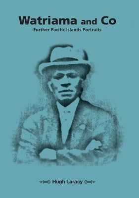 Watriama and Co: Further Pacific Islands Portraits by Laracy, Hugh