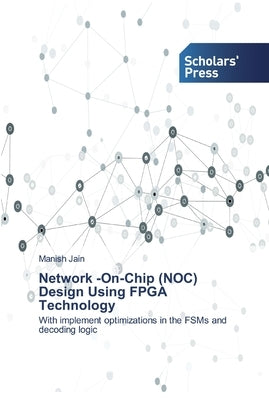 Network -On-Chip (NOC) Design Using FPGA Technology by Jain, Manish