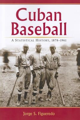 Cuban Baseball: A Statistical History, 1878-1961 by Figueredo, Jorge S.