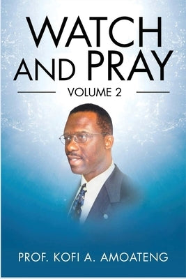 Watch and Pray: Volume 2 by Amoateng, Prof Kofi a.