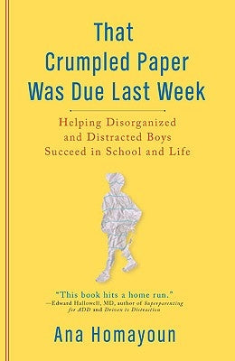 That Crumpled Paper Was Due Last Week: Helping Disorganized and Distracted Boys Succeed in School and Life by Homayoun, Ana