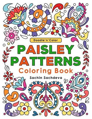 Doodle n Color Paisley Patterns: Coloring Book and Art Activities with 30 illustrations of exotic motifs, persian pickles or paisleys and floral desig by Sachdeva, Sachin