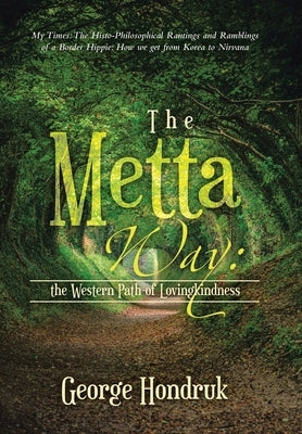 The Metta Way: the Western Path of Lovingkindness: My Times: The Histo-Philosophical Rantings and Ramblings of a Border Hippie: How W by Hondruk, George