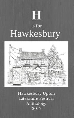 H is for Hawkesbury: Hawkesbury Upton Literature Festival Anthology 2015 by Young, Debbie