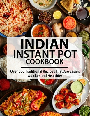 Indian Instant Pot Cookbook: Over 200 Traditional Recipes That Are Easier, Quicker and Healthier by Willms, Ayden