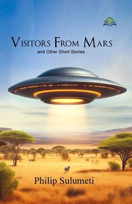 Visitors From Mars and Other Short Stories by Sulumeti, Philip