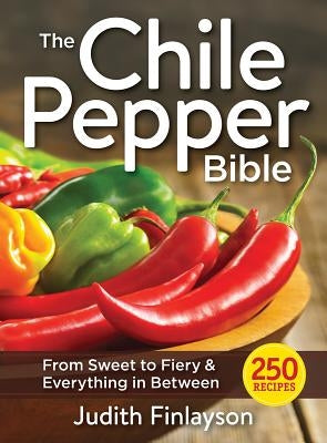 The Chile Pepper Bible: From Sweet to Fiery and Everything in Between by Finlayson, Judith