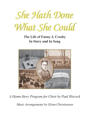 She Hath Done What She Could: The Life of Fanny J. Crosby in Story and in Song by Christianson, Glenn