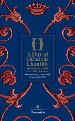 A Day at Château de Chantilly: The Estate and Gardens of the Duke of Aumale by Goetz, Adrien