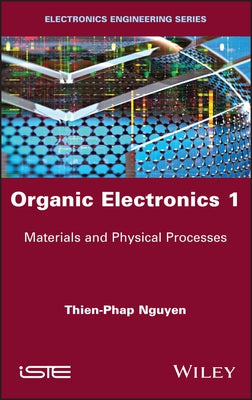 Organic Electronics 1: Materials and Physical Processes by Nguyen, Thien-Phap