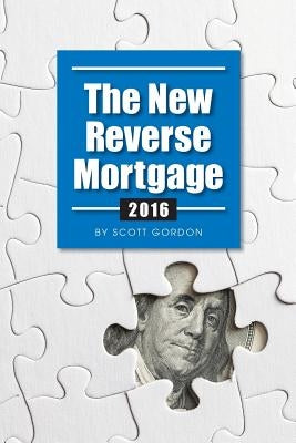 The New Reverse Mortgage: 2016 Edition by Gordon, Scott a.