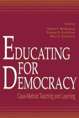 Educating for Democracy: Case-Method Teaching and Learning by McNergney, Robert F.