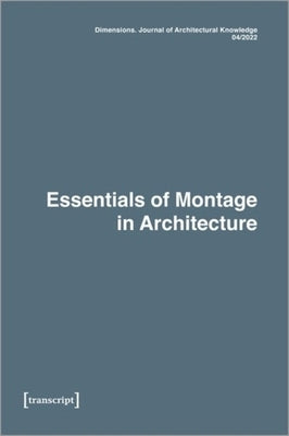 Dimensions. Journal of Architectural Knowledge Vol. 2, No. 4/2022: Essentials of Montage in Architecture by 