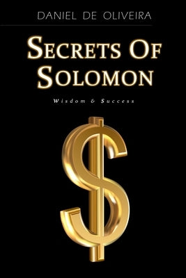 Secrets of Solomon: Wisdom & Success by Oliveira, Daniel De