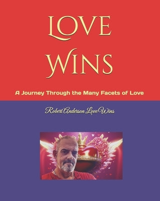 Love Wins: A Journey Through the Many Facets of Love by Anderson Love Wins, Robert