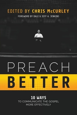 Preach Better: 10 Ways to Communicate the Gospel More Effectively by McCurley, Chris