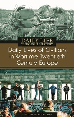 Daily Lives of Civilians in Wartime Twentieth-Century Europe by Atkin, Nicholas