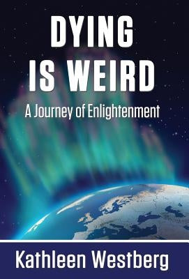 Dying is Weird - A Journey of Enlightenment by Westberg, Kathleen