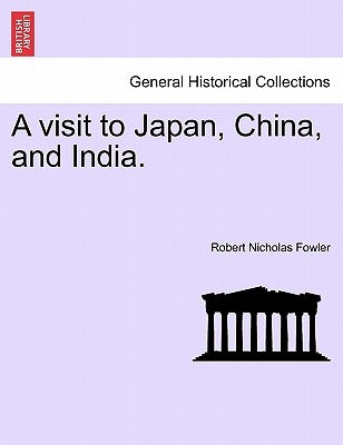 A Visit to Japan, China, and India. by Fowler, Robert Nicholas
