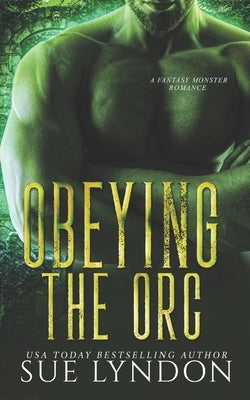 Obeying the Orc: A Fantasy Monster Romance by Lyndon, Sue