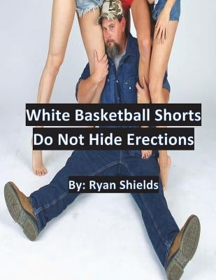 White Basketball Shorts Do Not Hide Erections by Shields, Ryan