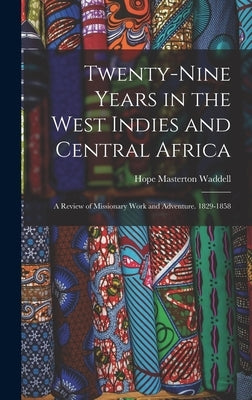 Twenty-Nine Years in the West Indies and Central Africa: A Review of Missionary Work and Adventure. 1829-1858 by Waddell, Hope Masterton