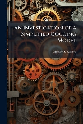 An Investigation of a Simplified Gouging Model by Rickerd, Gregory S.
