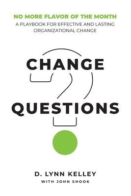 Change Questions: A Playbook for Effective and Lasting Organizational Change by Shook, John Y.
