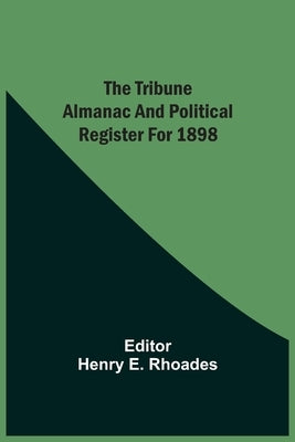 The Tribune Almanac And Political Register For 1898 by Rhoades, Henry E.