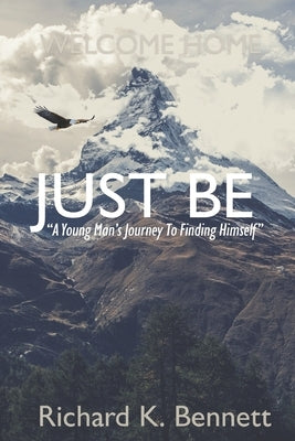 Just Be: "A Young Man's Journey To Discovering His True Self" by Bennett, Richard K.